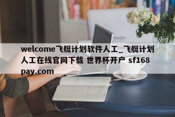welcome飞艇计划软件人工_飞艇计划人工在线官网下载 世界杯开户 sf168pay.com