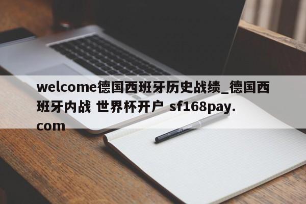 welcome德国西班牙历史战绩_德国西班牙内战 世界杯开户 sf168pay.com