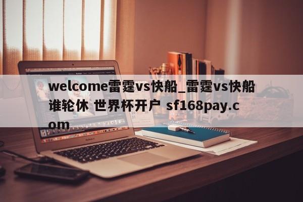 welcome雷霆vs快船_雷霆vs快船谁轮休 世界杯开户 sf168pay.com