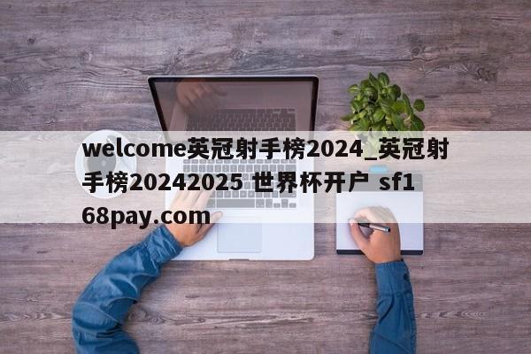 welcome英冠射手榜2024_英冠射手榜20242025 世界杯开户 sf168pay.com
